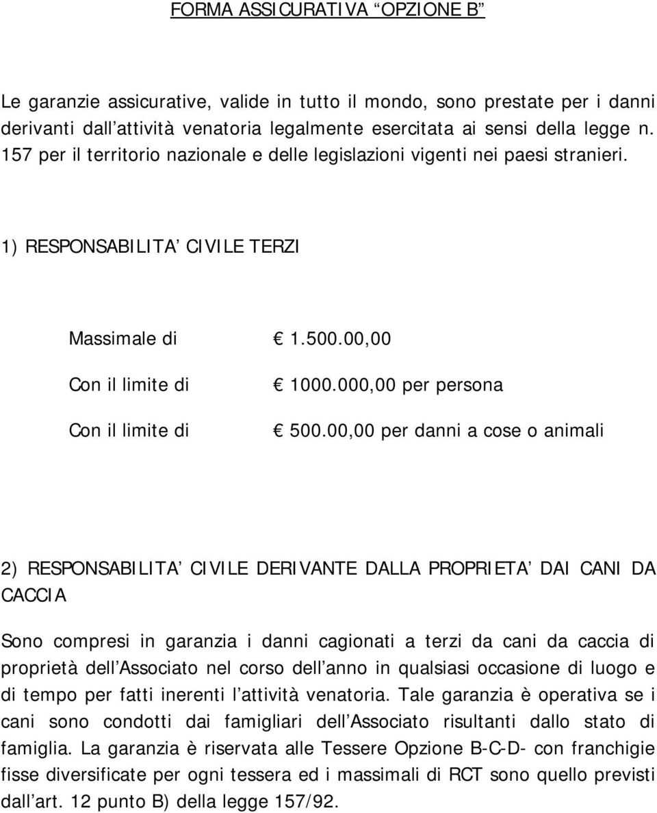 00,00 per danni a cose o animali 2) RESPONSABILITA CIVILE DERIVANTE DALLA PROPRIETA DAI CANI DA CACCIA Sono compresi in garanzia i danni cagionati a terzi da cani da caccia di proprietà dell