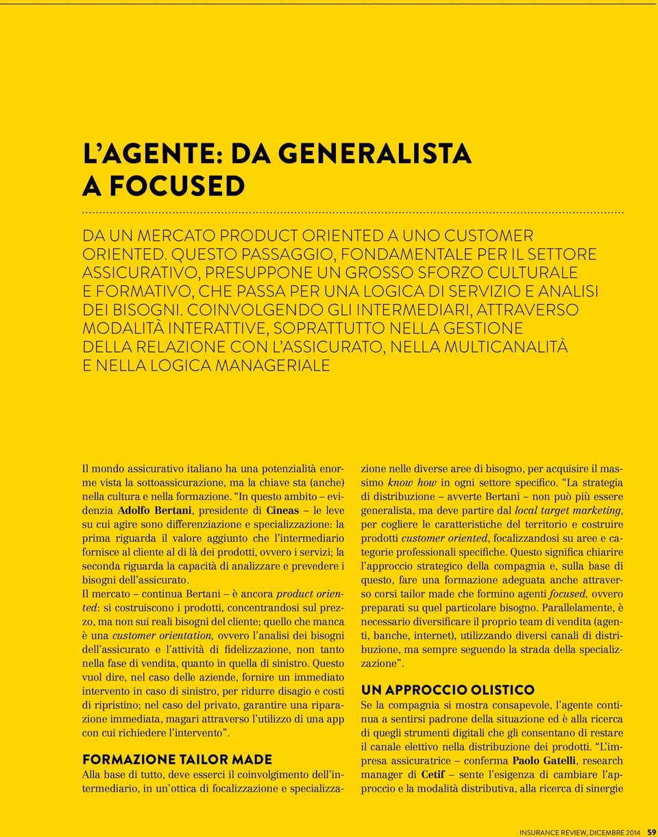 COINVOLGENDO GLI INTERMEDIARI, ATTRAVERSO MODALITÀ INTERATTIVE, SOPRATTUTTO NELLA GESTIONE DELLA RELAZIONE CON L ASSICURATO, NELLA MULTICANALITÀ E NELLA LOGICA MANAGERIALE Il mondo assicurativo