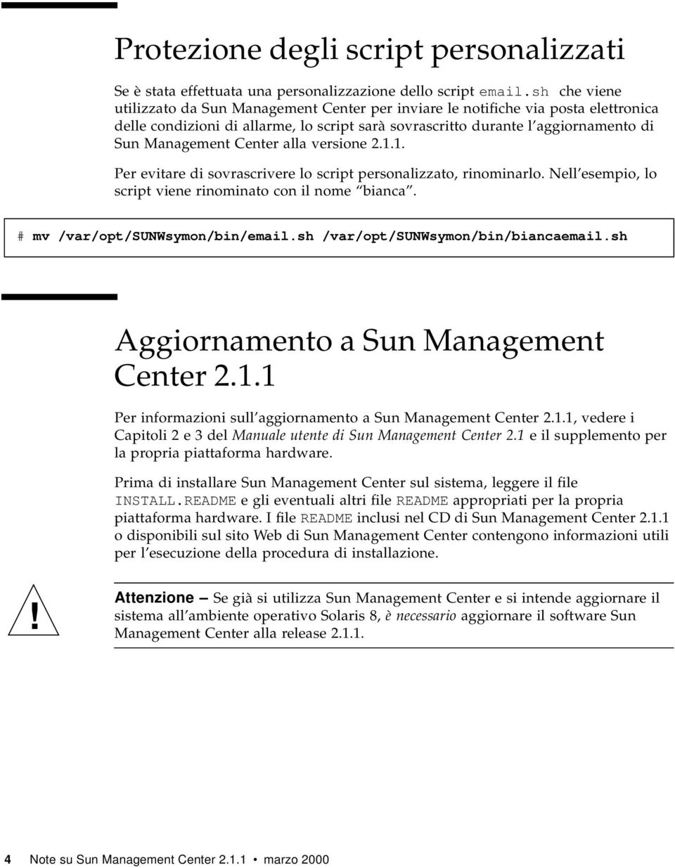 Center alla versione 2.1.1. Per evitare di sovrascrivere lo script personalizzato, rinominarlo. Nell esempio, lo script viene rinominato con il nome bianca. # mv /var/opt/sunwsymon/bin/email.