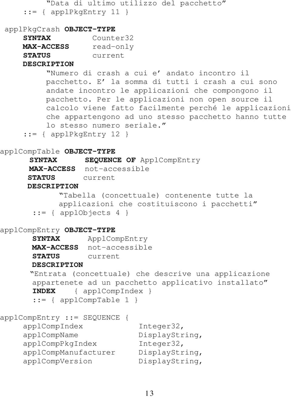 Per le applicazioni non open source il calcolo viene fatto facilmente perché le applicazioni che appartengono ad uno stesso pacchetto hanno tutte lo stesso numero seriale.