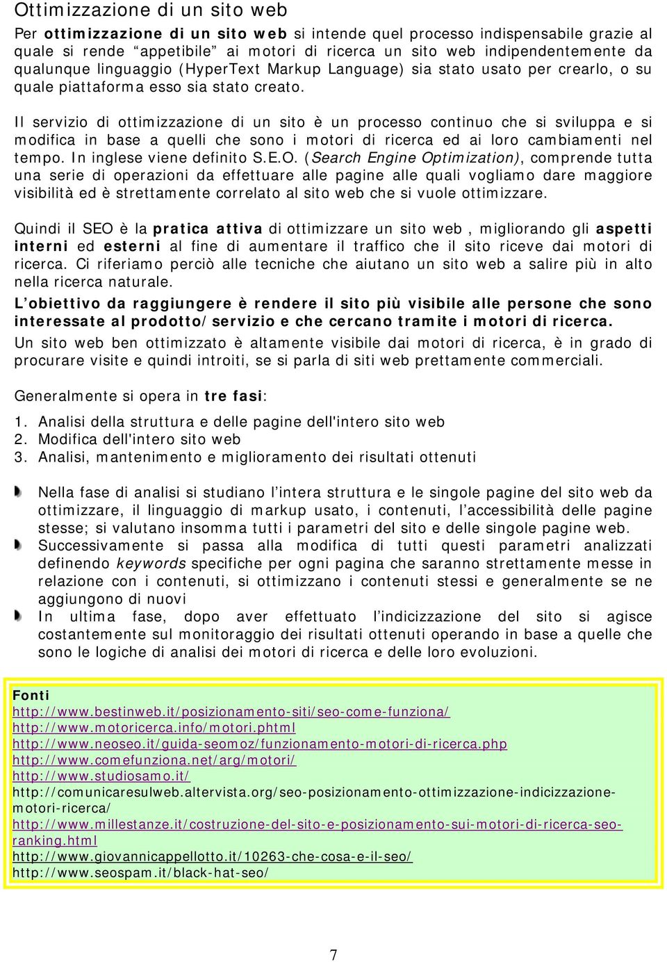 Il servizio di ottimizzazione di un sito è un processo continuo che si sviluppa e si modifica in base a quelli che sono i motori di ricerca ed ai loro cambiamenti nel tempo.