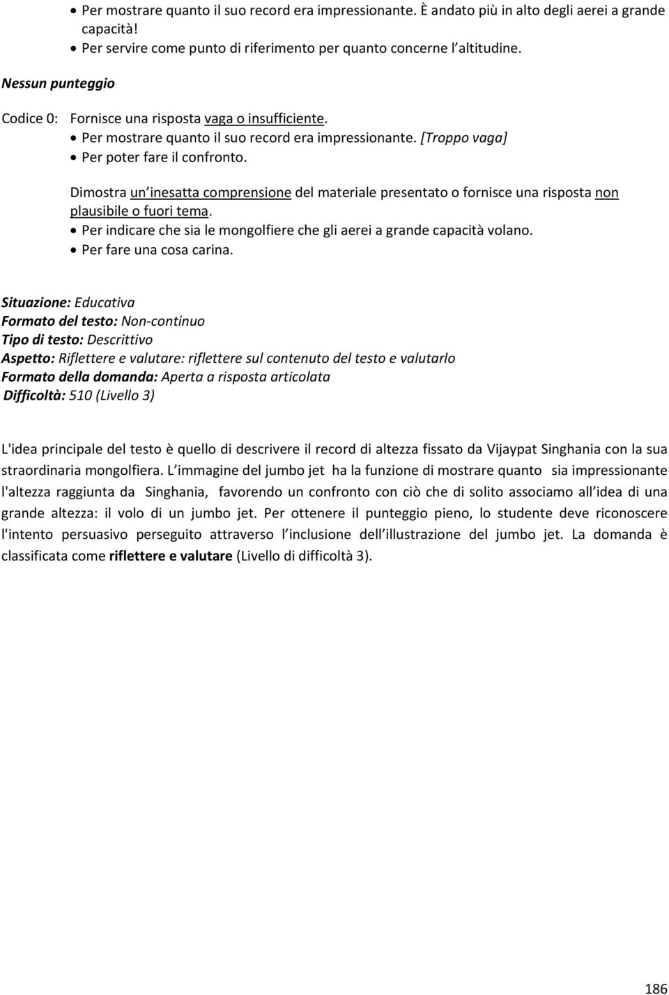 Dimostra un inesatta comprensione del materiale presentato o fornisce una risposta non plausibile o fuori tema. Per indicare che sia le mongolfiere che gli aerei a grande capacità volano.