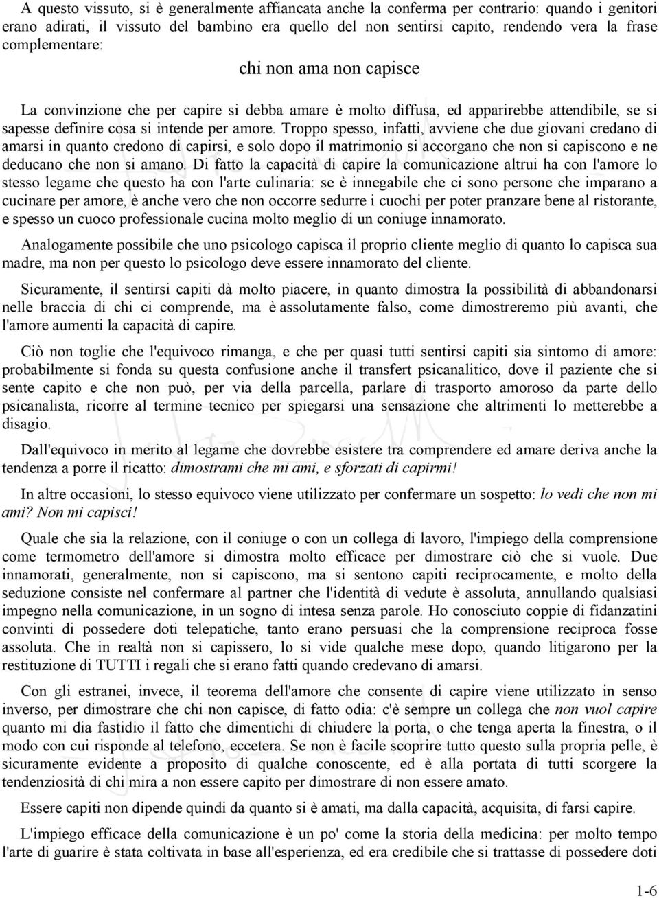 Troppo spesso, infatti, avviene che due giovani credano di amarsi in quanto credono di capirsi, e solo dopo il matrimonio si accorgano che non si capiscono e ne deducano che non si amano.