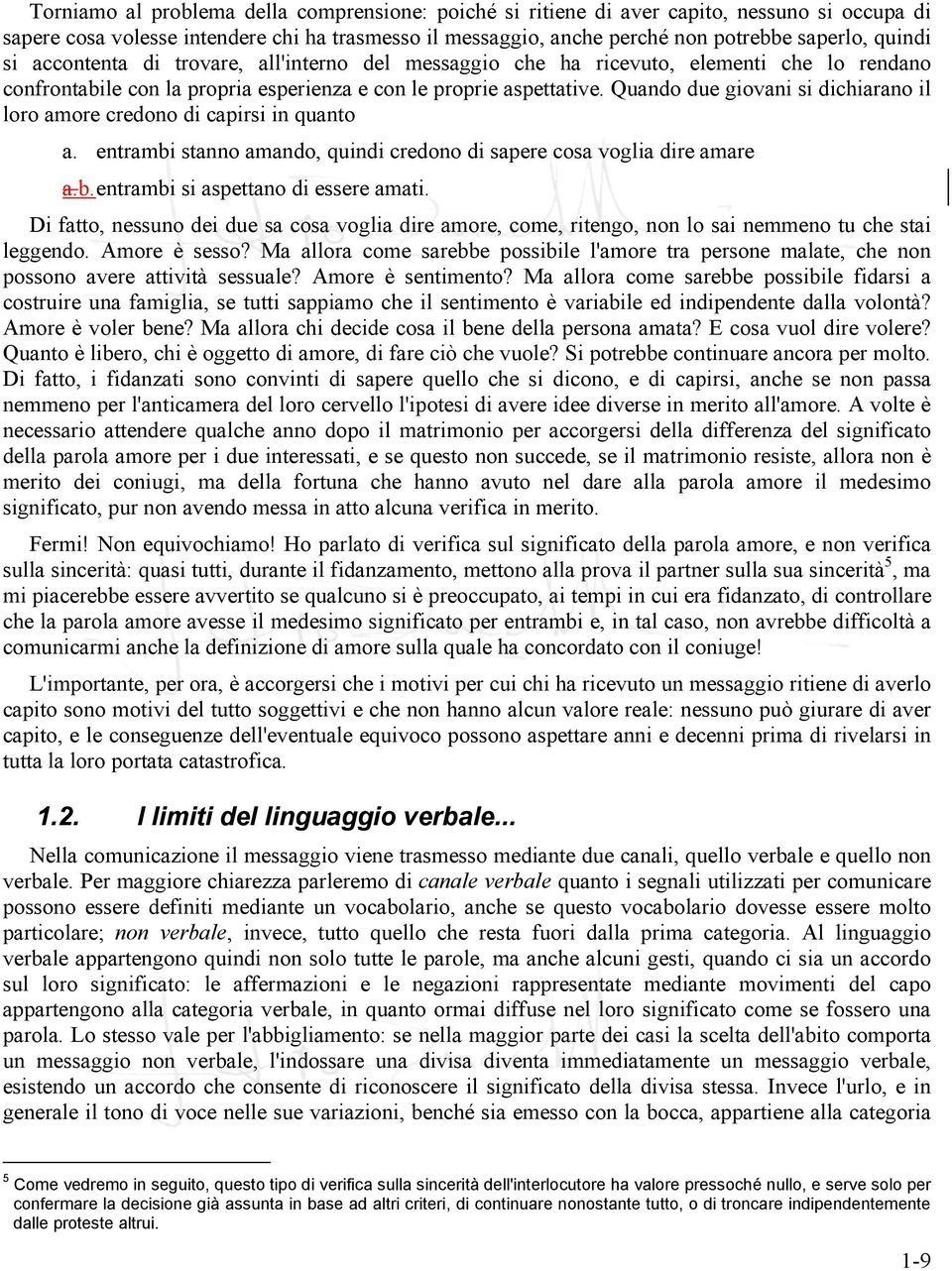 Quando due giovani si dichiarano il loro amore credono di capirsi in quanto a. entrambi stanno amando, quindi credono di sapere cosa voglia dire amare a.b. entrambi si aspettano di essere amati.