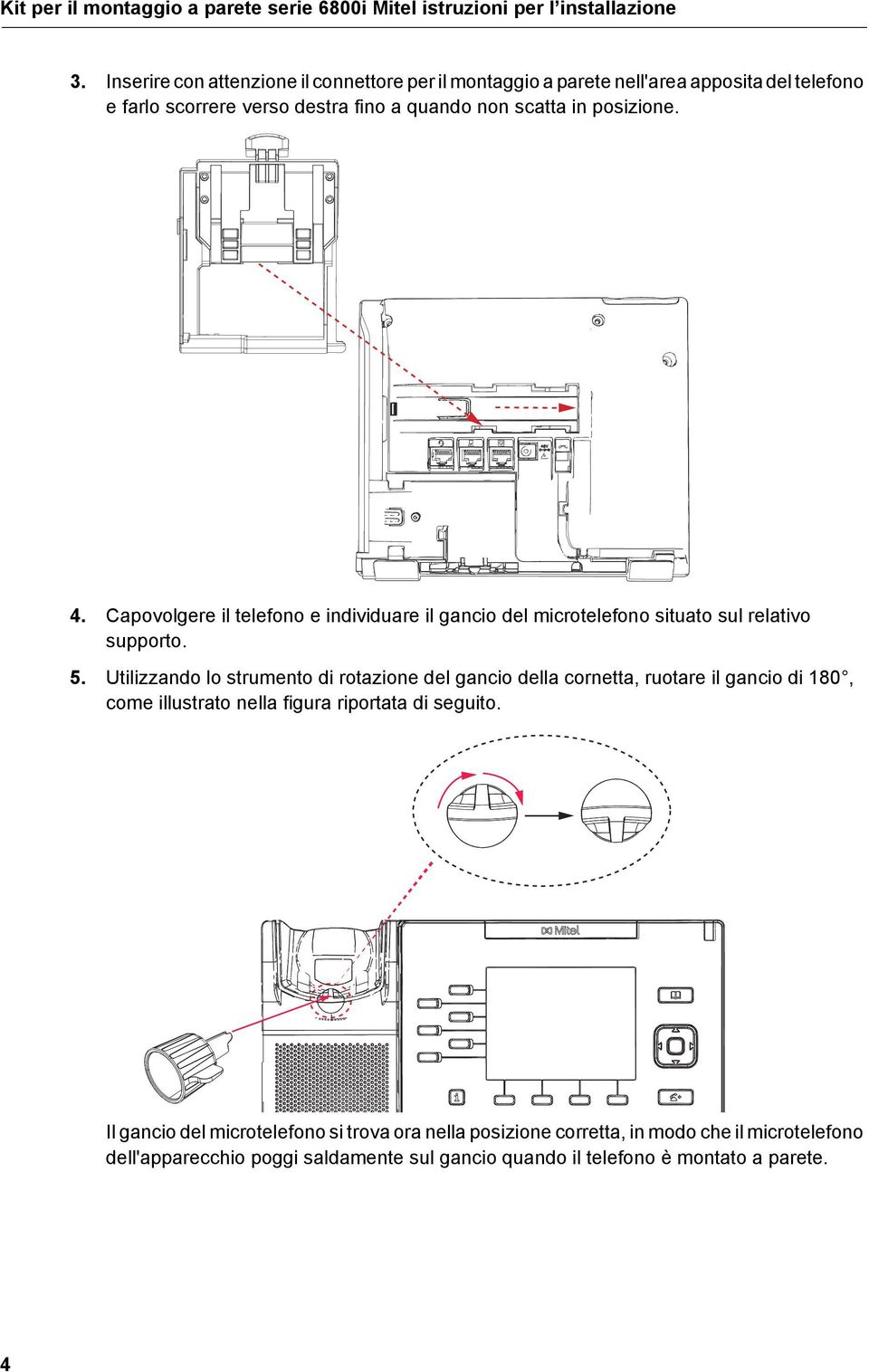 Capovolgere il telefono e individuare il gancio del microtelefono situato sul relativo supporto. 5.