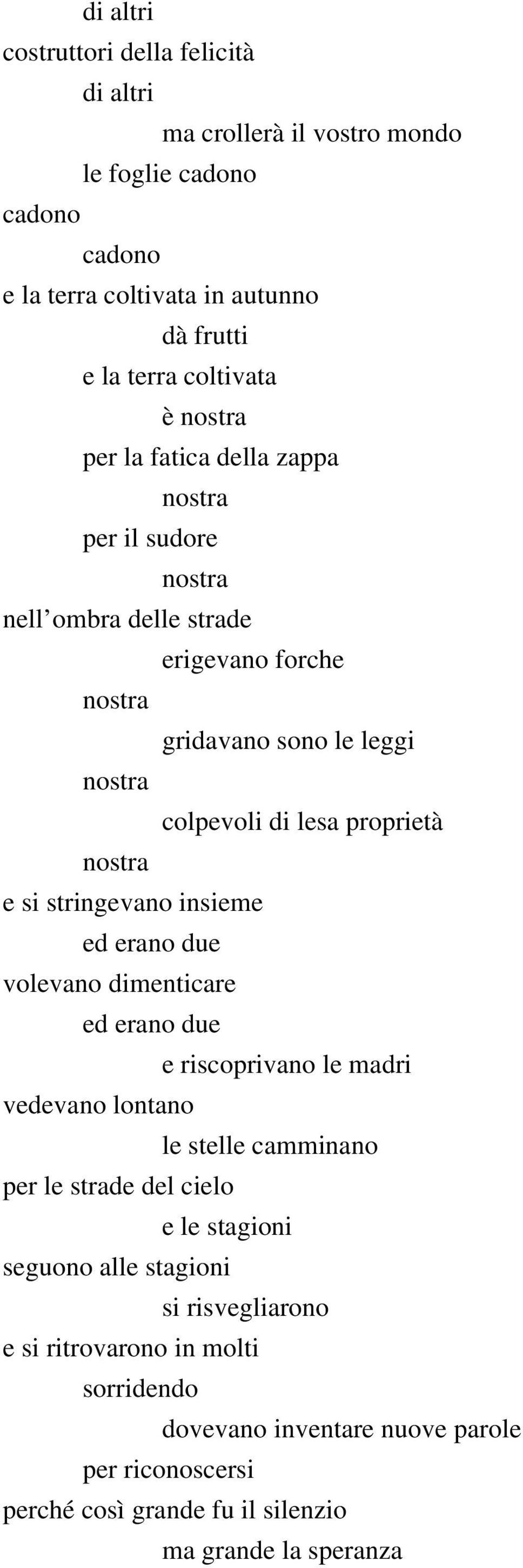 nostra e si stringevano insieme ed erano due volevano dimenticare ed erano due e riscoprivano le madri vedevano lontano le stelle camminano per le strade del cielo e le