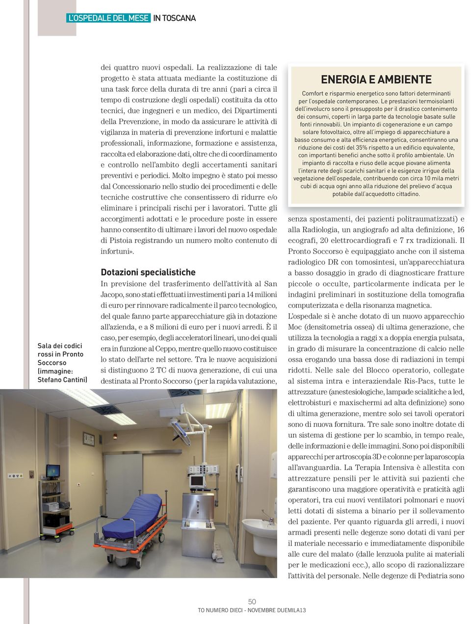 due ingegneri e un medico, dei Dipartimenti della Prevenzione, in modo da assicurare le attività di vigilanza in materia di prevenzione infortuni e malattie professionali, informazione, formazione e