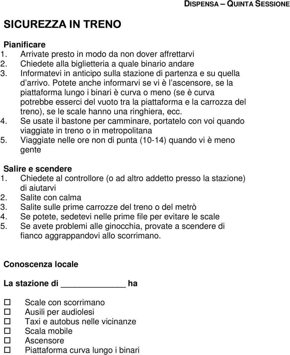 Potete anche informarvi se vi è l ascensore, se la piattaforma lungo i binari è curva o meno (se è curva potrebbe esserci del vuoto tra la piattaforma e la carrozza del treno), se le scale hanno una