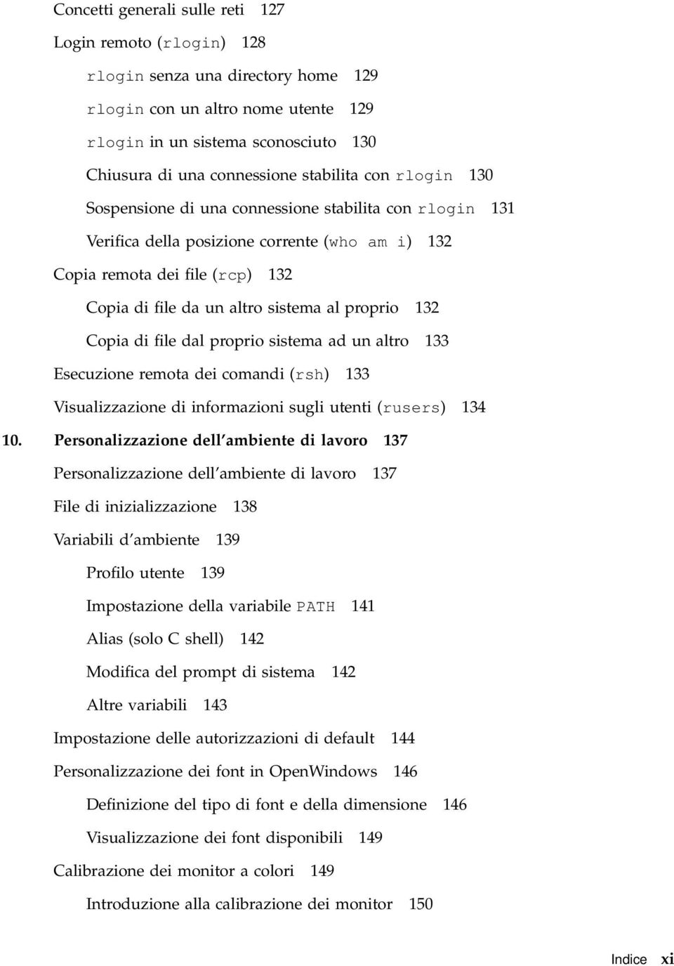 proprio 132 Copia di file dal proprio sistema ad un altro 133 Esecuzione remota dei comandi (rsh) 133 Visualizzazione di informazioni sugli utenti (rusers) 134 10.