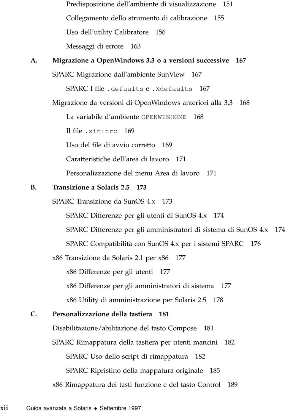 3 168 La variabile d ambiente OPENWINHOME 168 Il file.xinitrc 169 Uso del file di avvio corretto 169 Caratteristiche dell area di lavoro 171 Personalizzazione del menu Area di lavoro 171 B.