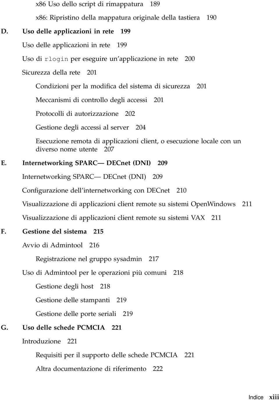 sicurezza 201 Meccanismi di controllo degli accessi 201 Protocolli di autorizzazione 202 Gestione degli accessi al server 204 Esecuzione remota di applicazioni client, o esecuzione locale con un