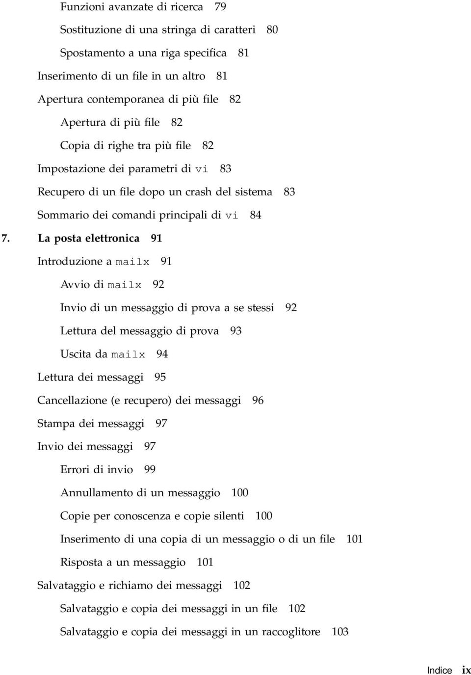 La posta elettronica 91 Introduzione a mailx 91 Avvio di mailx 92 Invio di un messaggio di prova a se stessi 92 Lettura del messaggio di prova 93 Uscita da mailx 94 Lettura dei messaggi 95