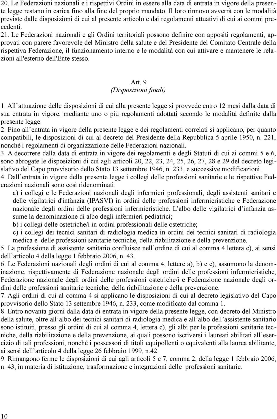 Le Federazioni nazionali e gli Ordini territoriali possono definire con appositi regolamenti, approvati con parere favorevole del Ministro della salute e del Presidente del Comitato Centrale della