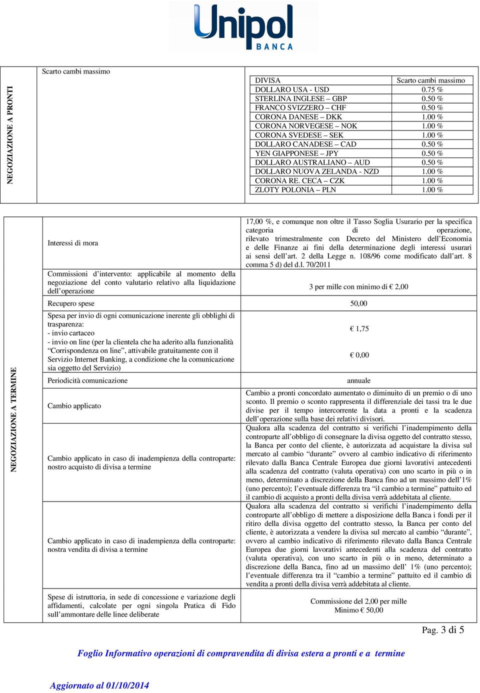 00 % NEGOZIAZIONE A TERMINE Interessi di mora Commissioni d intervento: applicabile al momento della negoziazione del conto valutario relativo alla liquidazione dell operazione 17,00 %, e comunque