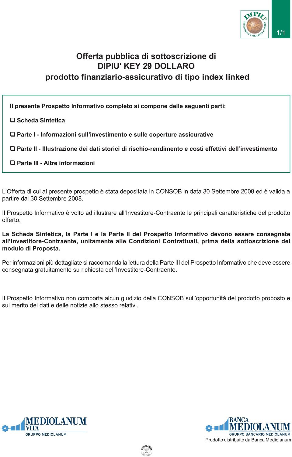 rischio-rendimento e costi effettivi dell investimento Parte III - Altre informazioni L Offerta di cui al presente prospetto è stata depositata in CONSOB in data 30 Settembre 2008 ed è valida a