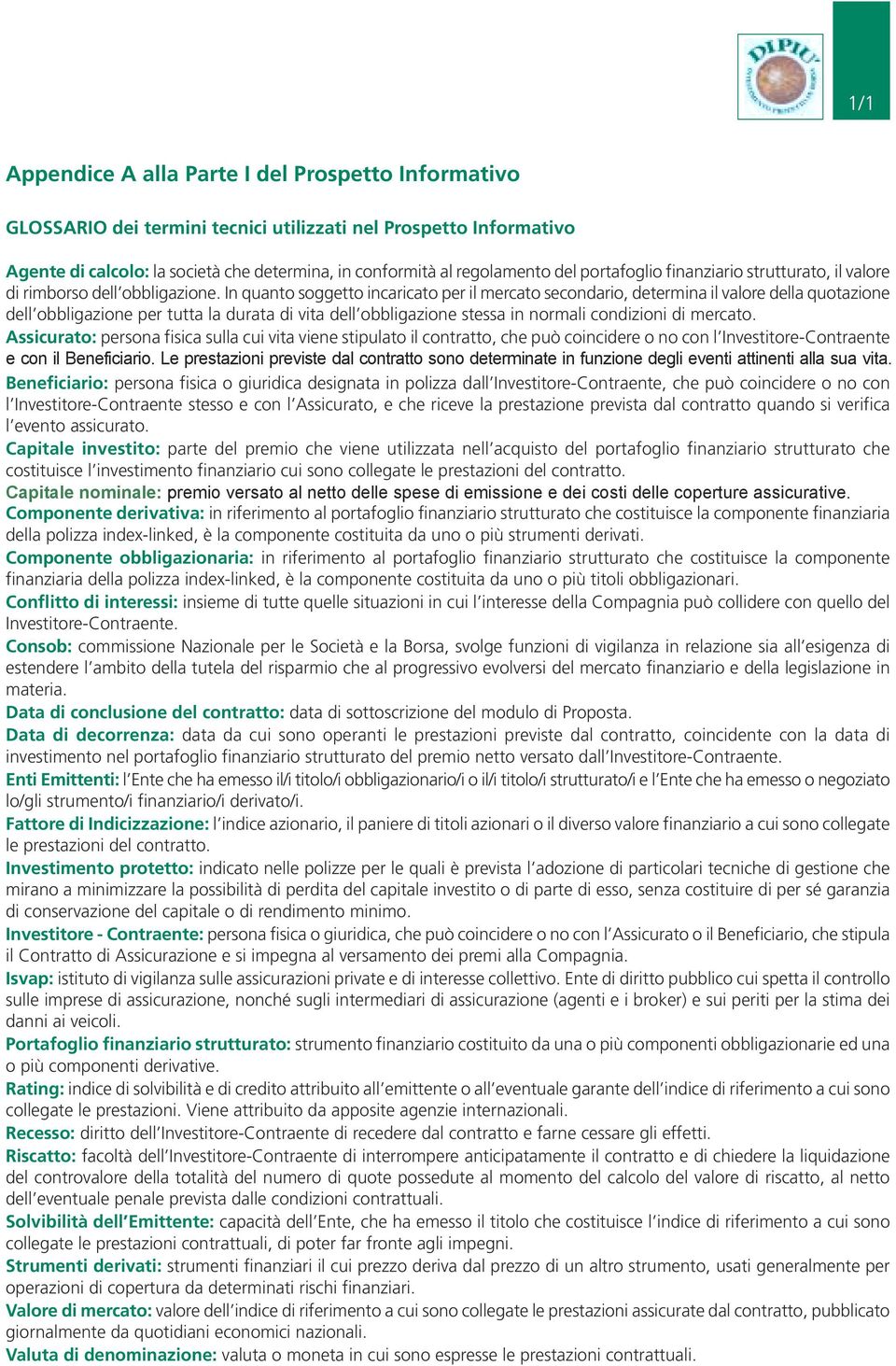 In quanto soggetto incaricato per il mercato secondario, determina il valore della quotazione dell obbligazione per tutta la durata di vita dell obbligazione stessa in normali condizioni di mercato.