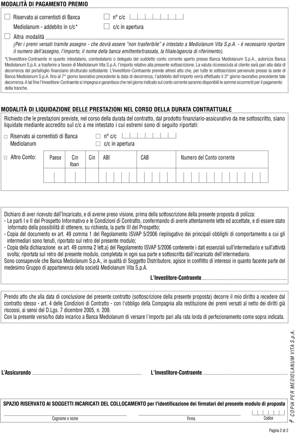 *L Investitore-Contraente in quanto intestatario, cointestatario o delegato del suddetto conto corrente aperto presso Banca Mediolanum S.p.A., autorizza Banca Mediolanum S.p.A. a trasferire a favore di Mediolanum Vita S.