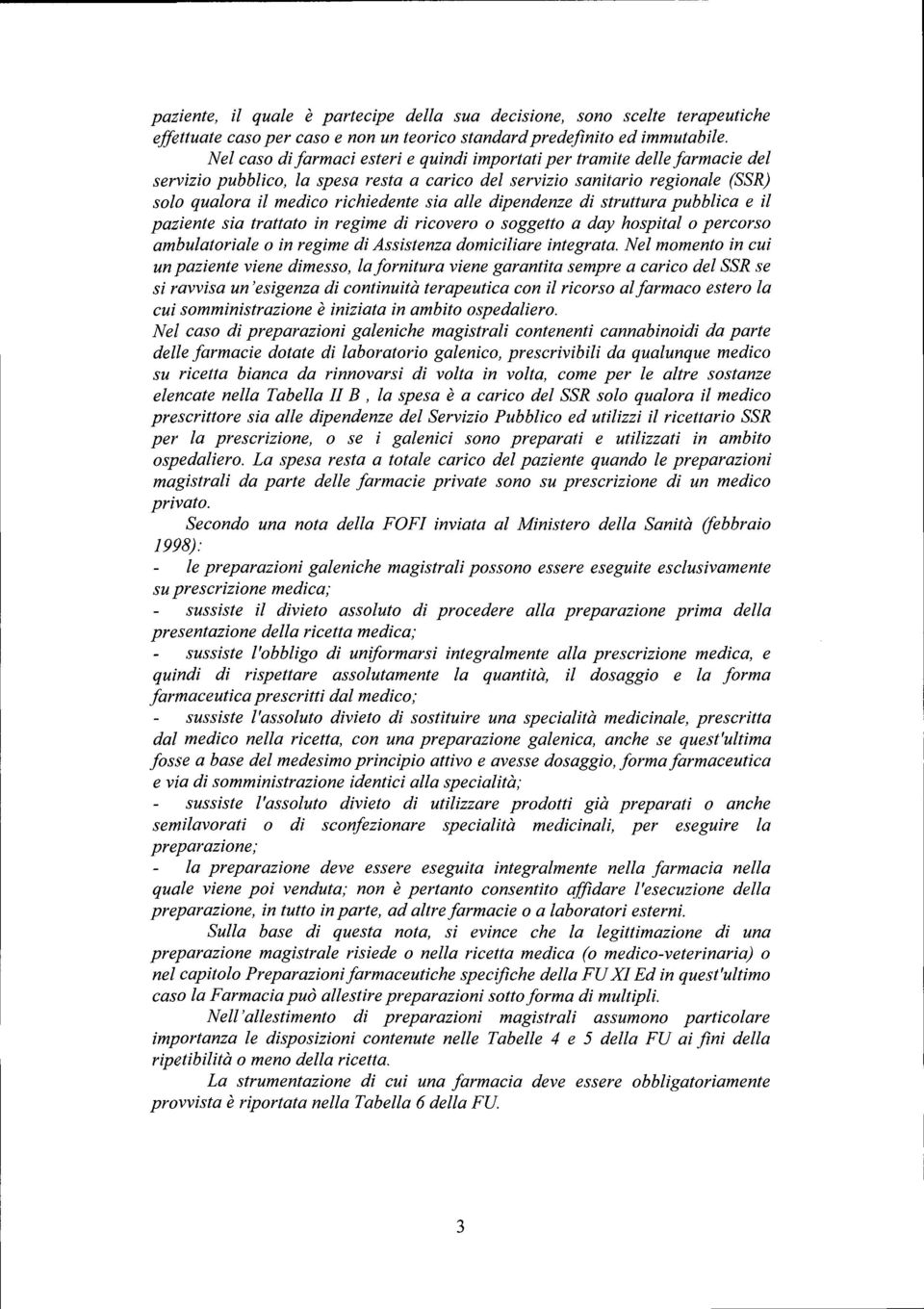 alle dipendenze di struttura pubblica e il paziente sia trattato in regime di ricovero o soggetto a day hospital o percorso ambulatoriale o in regime di Assistenza domiciliare integrata.