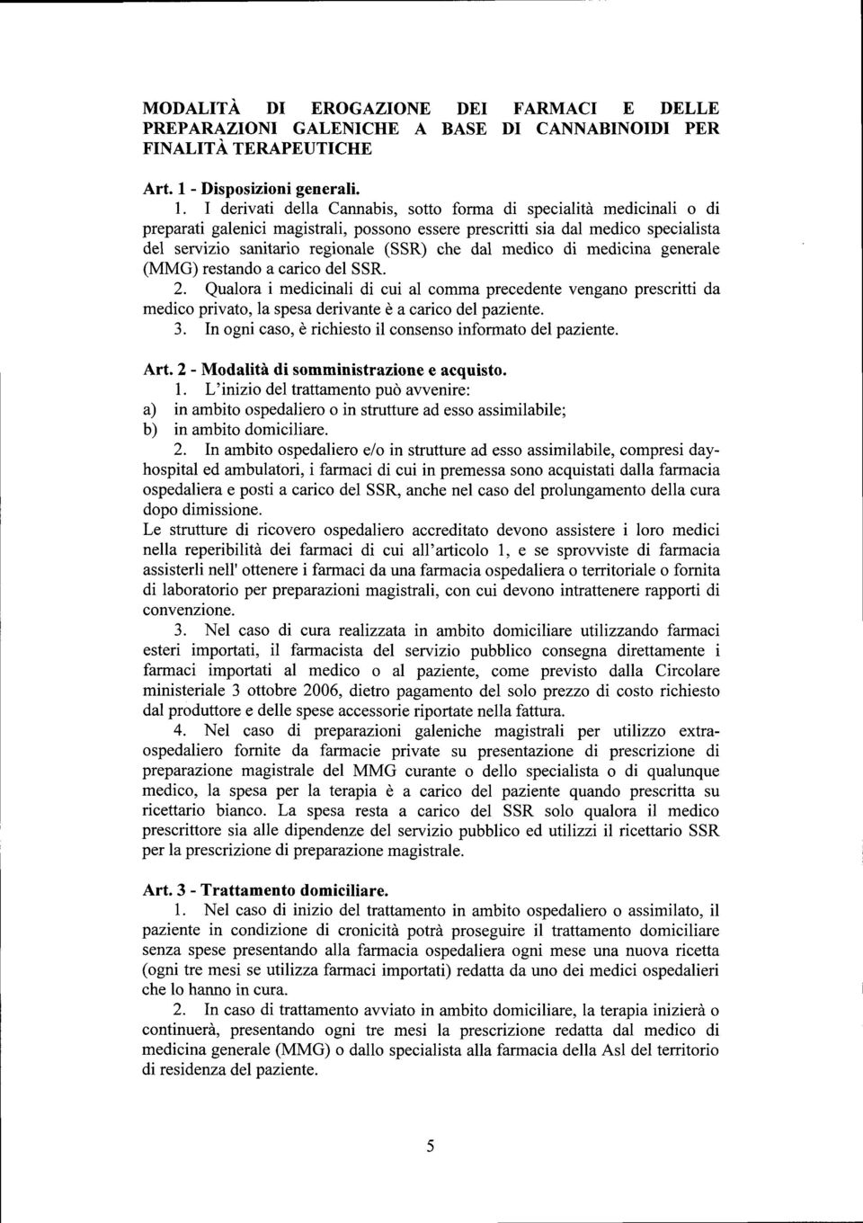 medico di medicina generale (MMG) restando a carico del SSR. 2. Qualora i medicinali di cui al comma precedente vengano prescritti da medico privato, la spesa derivante è a carico del paziente. 3.