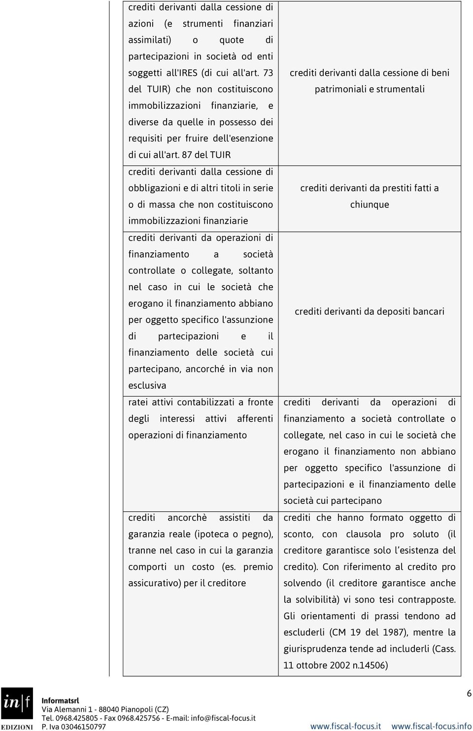 87 del TUIR crediti derivanti dalla cessione di obbligazioni e di altri titoli in serie o di massa che non costituiscono immobilizzazioni finanziarie crediti derivanti da operazioni di finanziamento