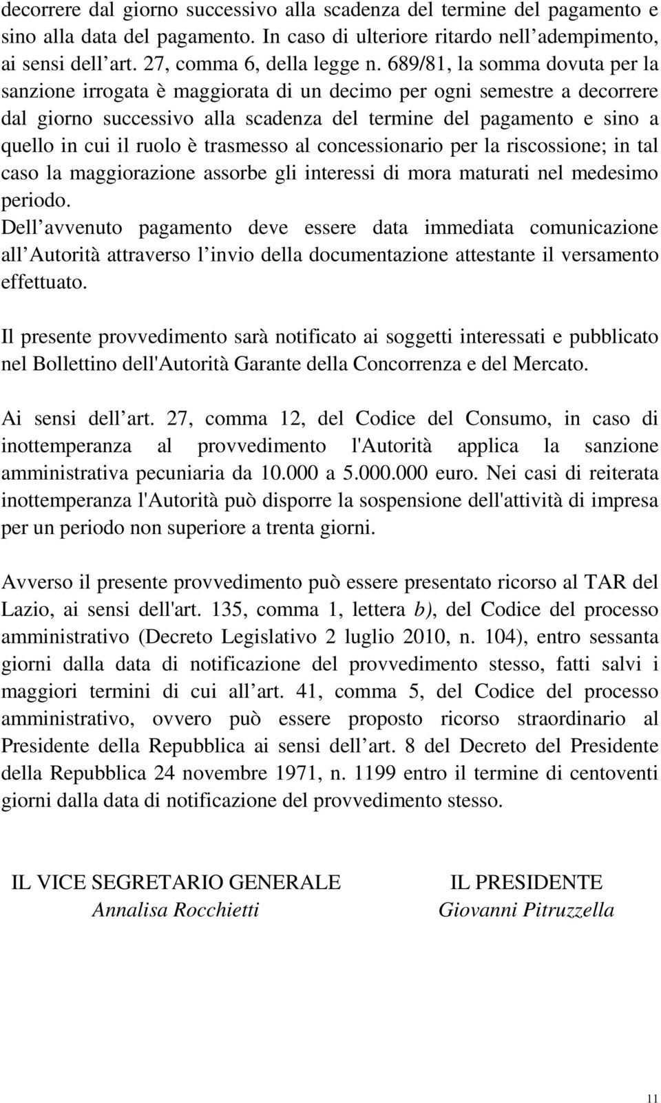 è trasmesso al concessionario per la riscossione; in tal caso la maggiorazione assorbe gli interessi di mora maturati nel medesimo periodo.