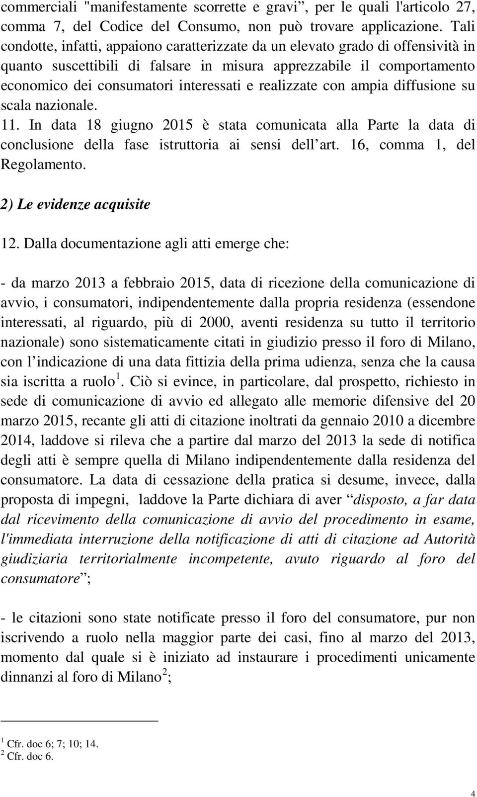 realizzate con ampia diffusione su scala nazionale. 11. In data 18 giugno 2015 è stata comunicata alla Parte la data di conclusione della fase istruttoria ai sensi dell art.