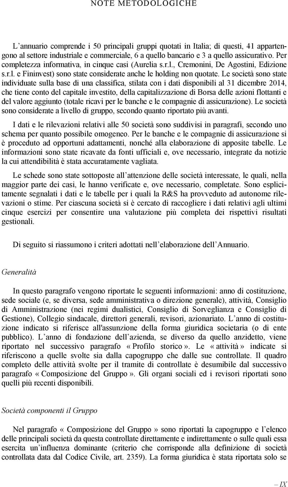 Le società sono state individuate sulla base di una classifica, stilata con i dati disponibili al 31 dicembre 2014, che tiene conto del capitale investito, della capitalizzazione di Borsa delle