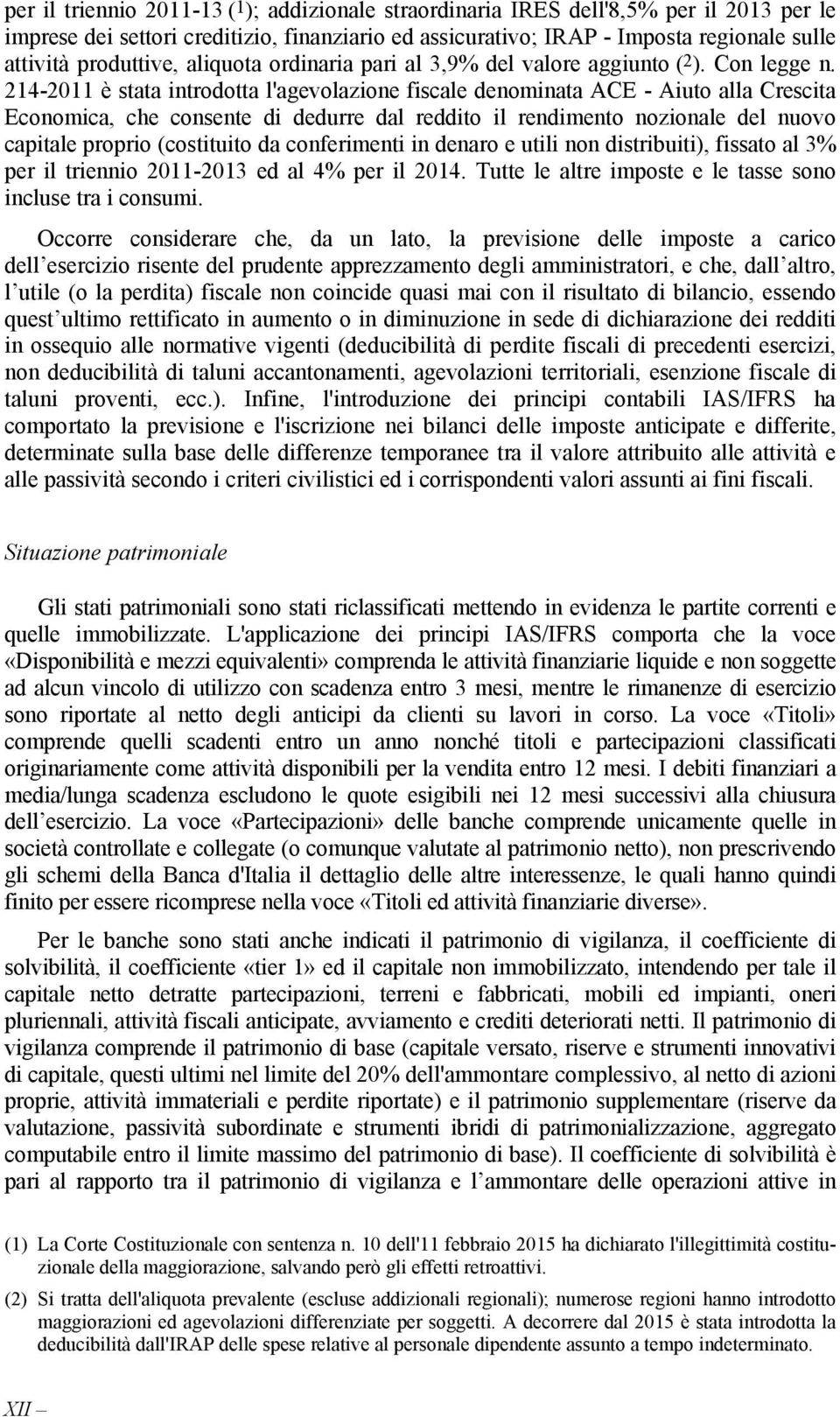 214-2011 è stata introdotta l'agevolazione fiscale denominata ACE - Aiuto alla Crescita Economica, che consente di dedurre dal reddito il rendimento nozionale del nuovo capitale proprio (costituito