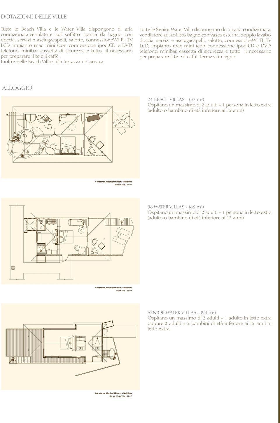 sicurezza e tutto il necessario per preparare il tè e il caffè. Inoltre nelle Beach Villa sulla terrazza un amaca. Tutte le Senior Water Villa dispongono di : di aria condizionata.