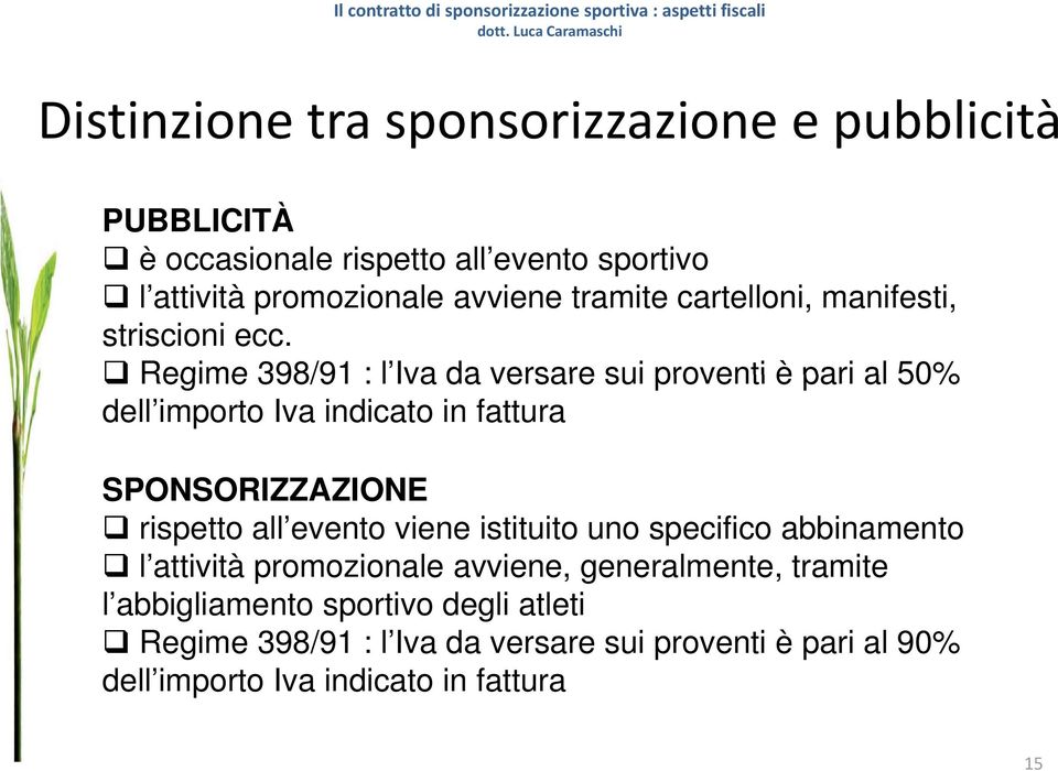 Regime 398/91 : l Iva liva da versare sui proventi è pari al 50% dell importo Iva indicato in fattura SPONSORIZZAZIONE rispetto all