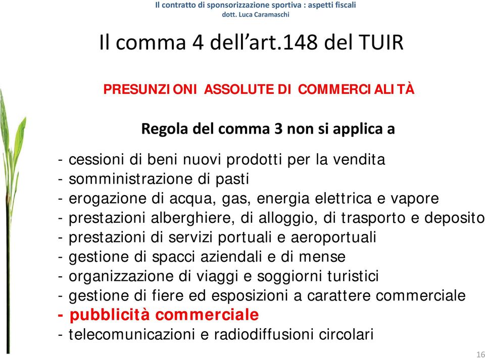 -somministrazione i i di pasti - erogazione di acqua, gas, energia elettrica e vapore - prestazioni alberghiere, di alloggio, di trasporto e