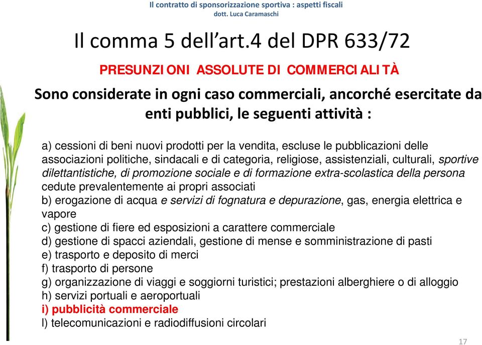 la vendita, escluse le pubblicazioni delle associazioni politiche, sindacali e di categoria, religiose, assistenziali, culturali, sportive dilettantistiche, di promozione sociale e di formazione