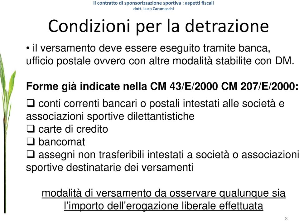 Forme già indicate nella CM 43/E/2000 CM 207/E/2000: conti correnti bancari o postali intestati alle società e associazioni