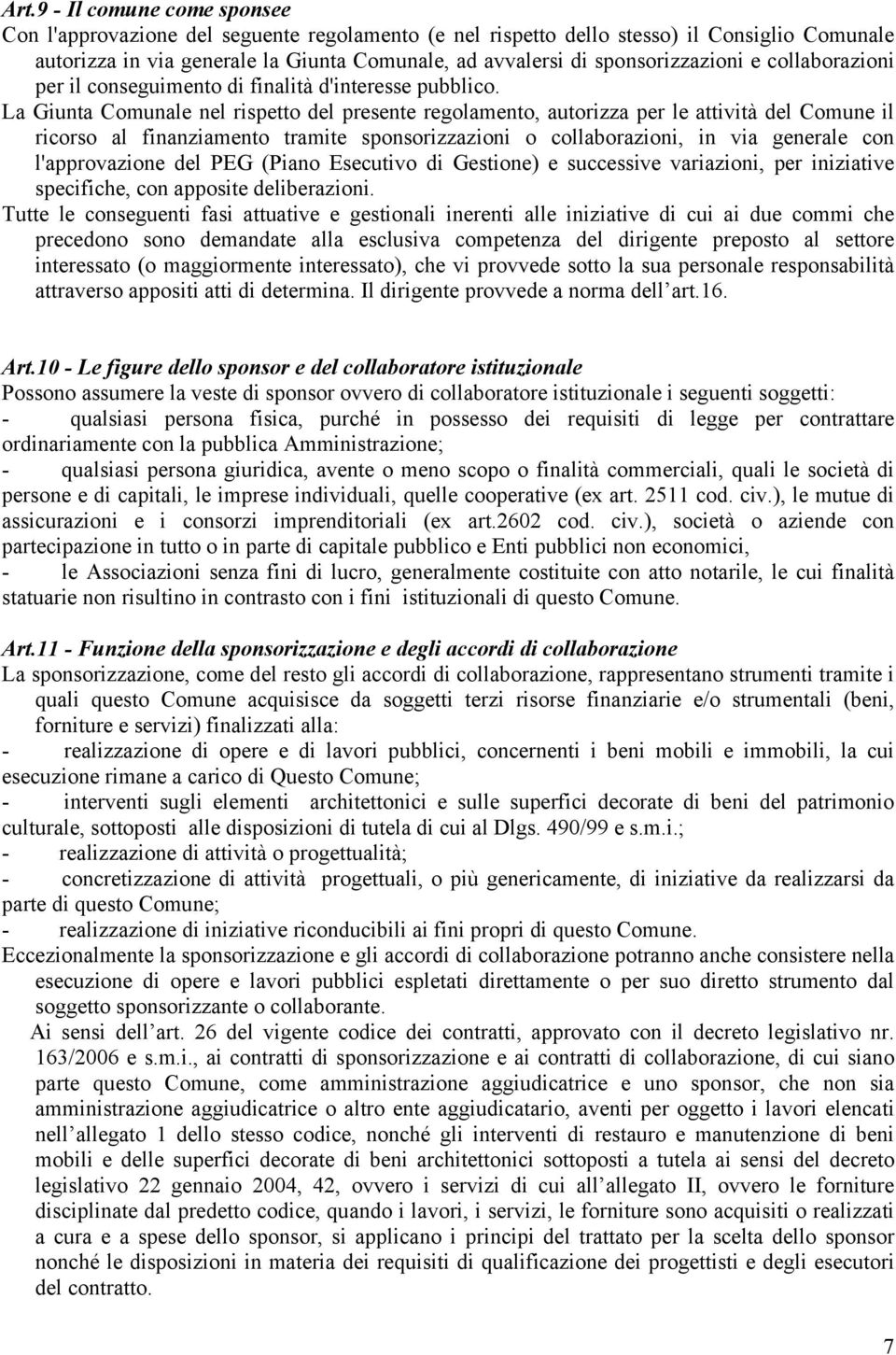 La Giunta Comunale nel rispetto del presente regolamento, autorizza per le attività del Comune il ricorso al finanziamento tramite sponsorizzazioni o collaborazioni, in via generale con