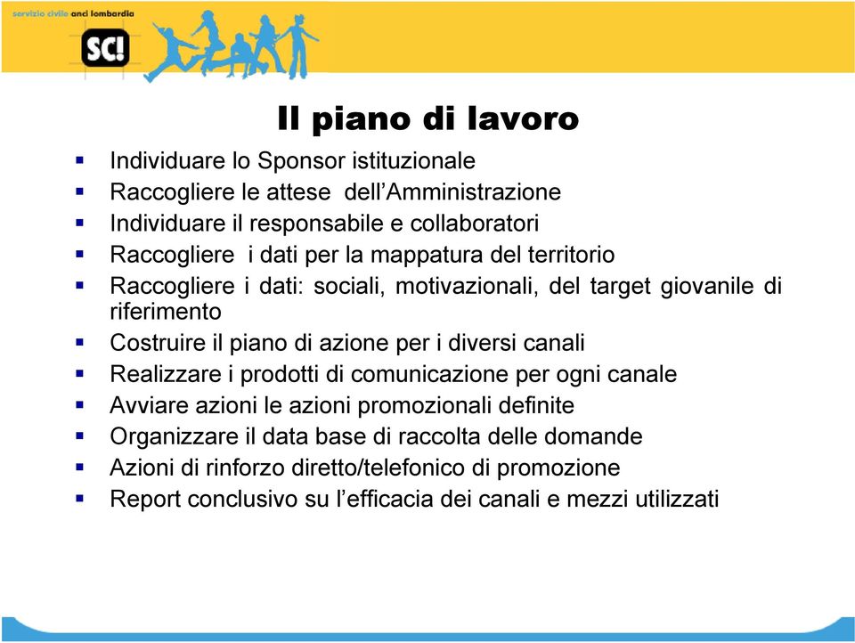 piano di azione per i diversi canali Realizzare i prodotti di comunicazione per ogni canale Avviare azioni le azioni promozionali definite