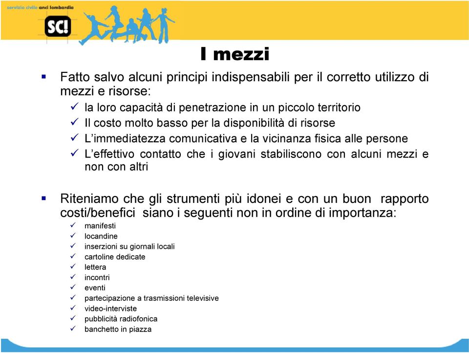 non con altri Riteniamo che gli strumenti più idonei e con un buon rapporto costi/benefici siano i seguenti non in ordine di importanza: manifesti locandine inserzioni su