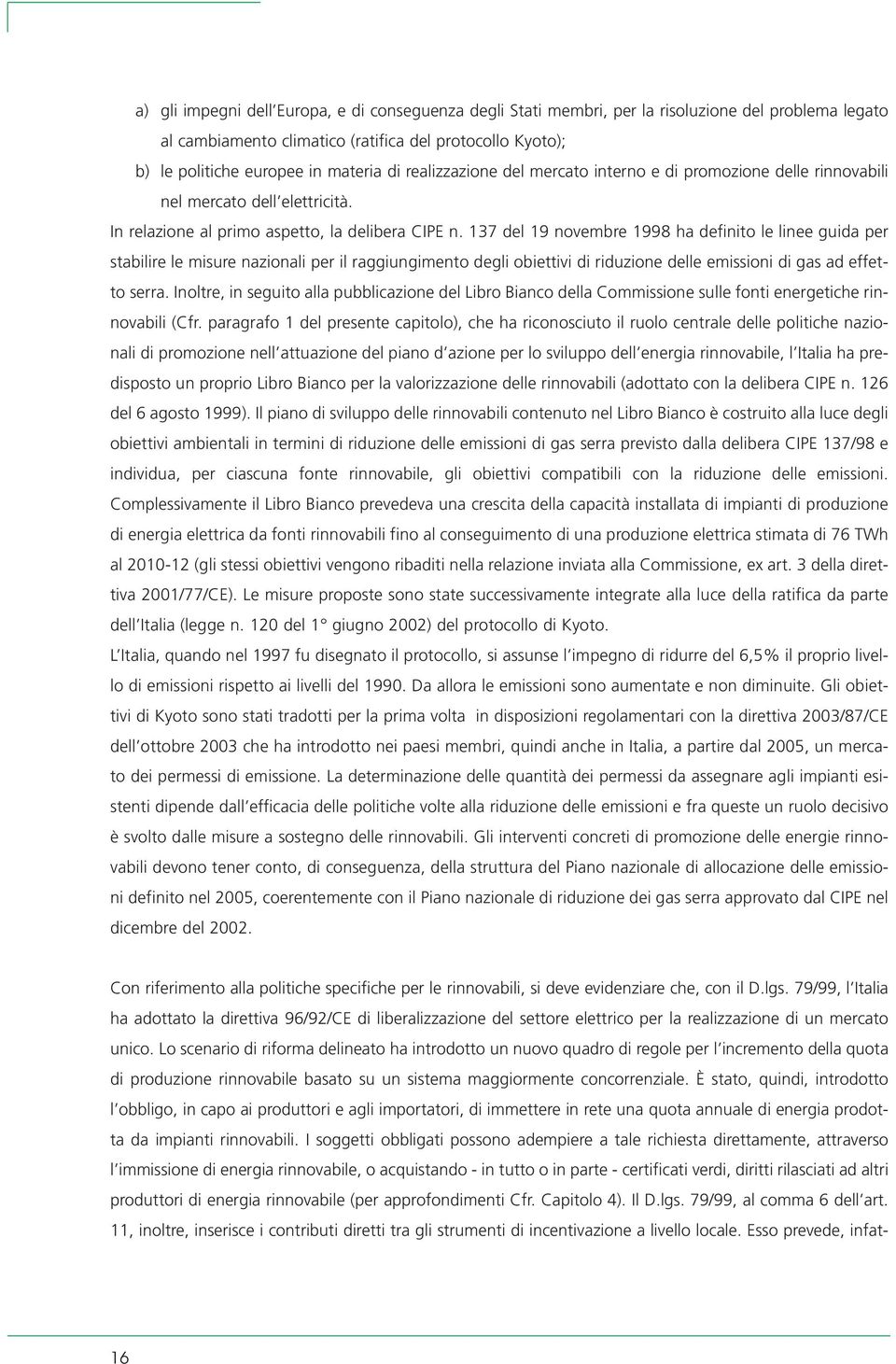 137 del 19 novembre 1998 ha definito le linee guida per stabilire le misure nazionali per il raggiungimento degli obiettivi di riduzione delle emissioni di gas ad effetto serra.