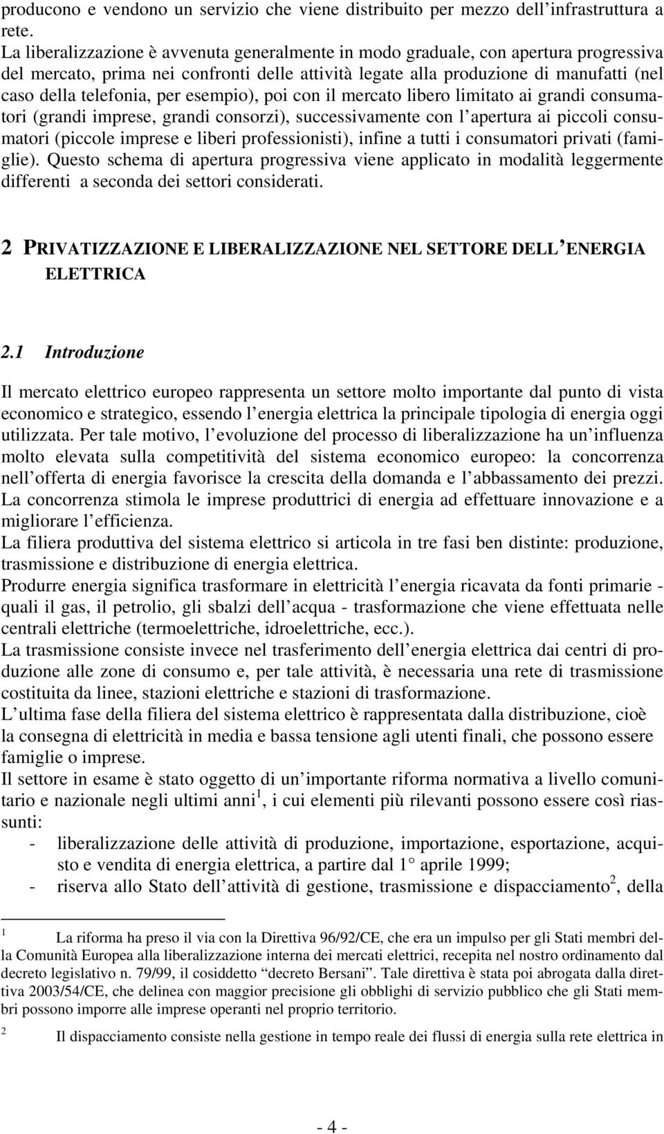 per esempio), poi con il mercato libero limitato ai grandi consumatori (grandi imprese, grandi consorzi), successivamente con l apertura ai piccoli consumatori (piccole imprese e liberi