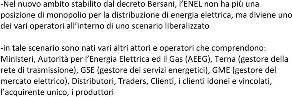 comprendono: Ministeri, Autorità per l Energia Elettrica ed il Gas (AEEG), Terna (gestore della rete di trasmissione), GSE (gestore dei