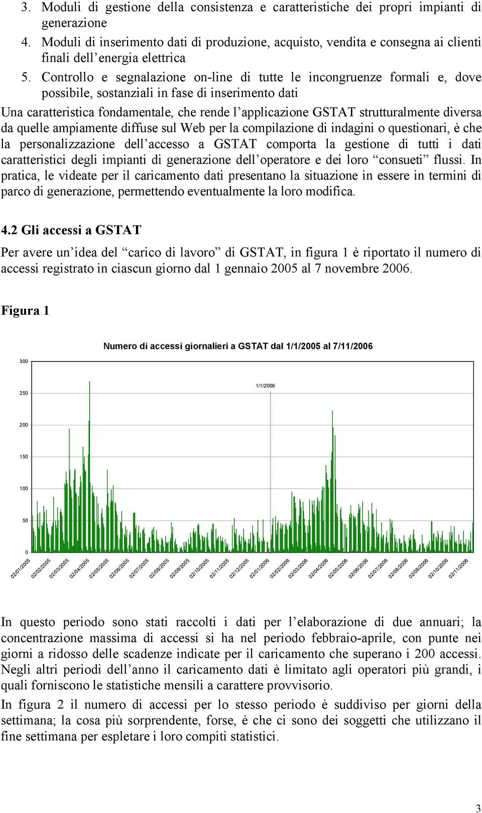 Controllo e segnalazione on-line di tutte le incongruenze formali e, dove possibile, sostanziali in fase di inserimento dati Una caratteristica fondamentale, che rende l applicazione GSTAT