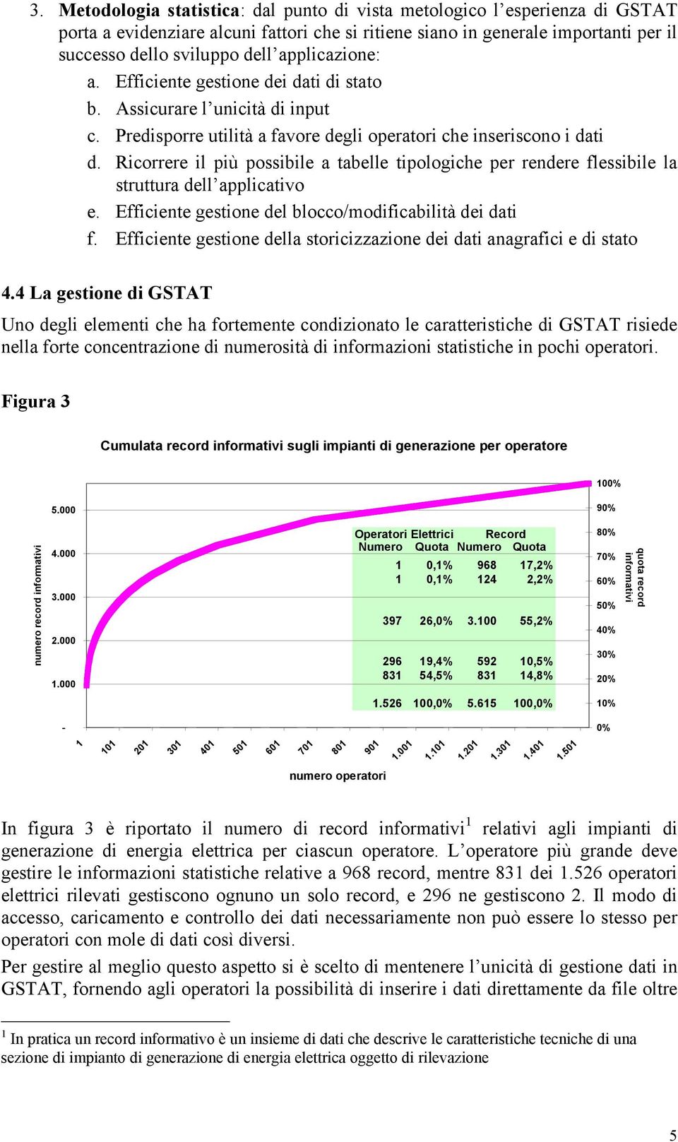 Ricorrere il più possibile a tabelle tipologiche per rendere flessibile la struttura dell applicativo e. Efficiente gestione del blocco/modificabilità dei dati f.