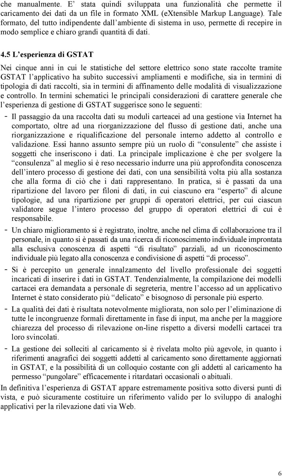 5 L esperienza di GSTAT Nei cinque anni in cui le statistiche del settore elettrico sono state raccolte tramite GSTAT l applicativo ha subito successivi ampliamenti e modifiche, sia in termini di