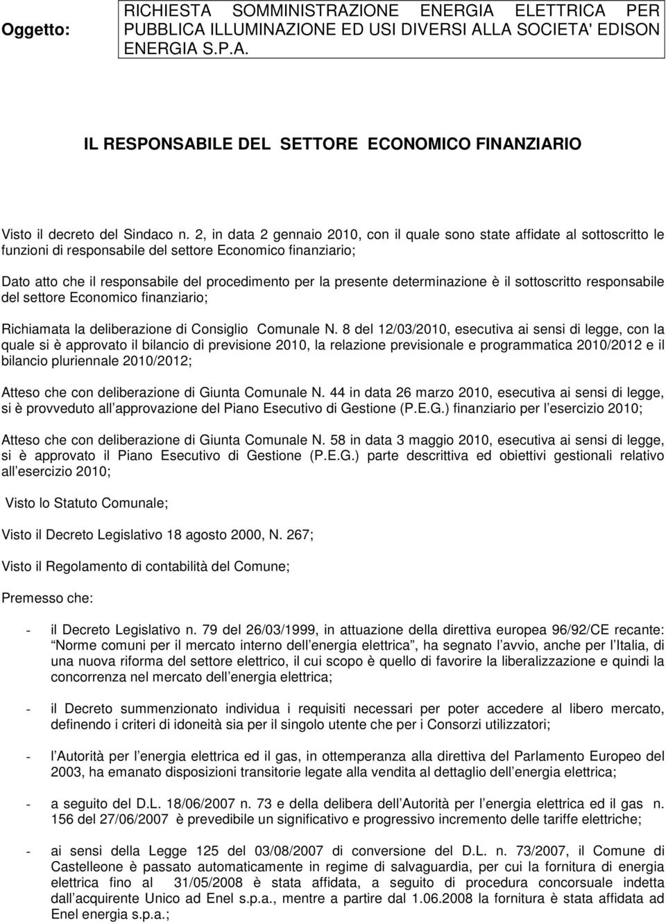 presente determinazione è il sottoscritto responsabile del settore Economico finanziario; Richiamata la deliberazione di Consiglio Comunale N.