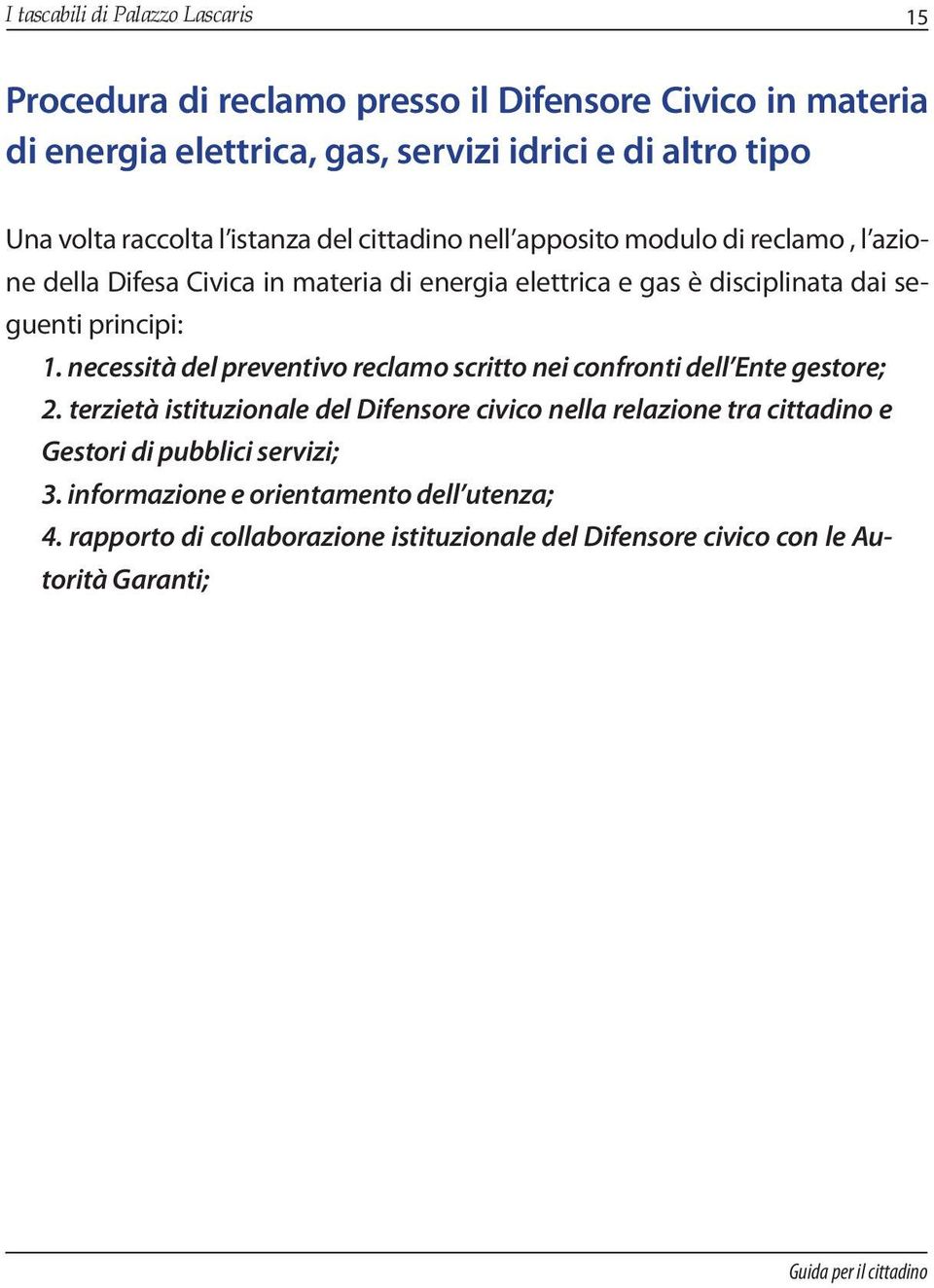 principi: 1. necessità del preventivo reclamo scritto nei confronti dell Ente gestore; 2.