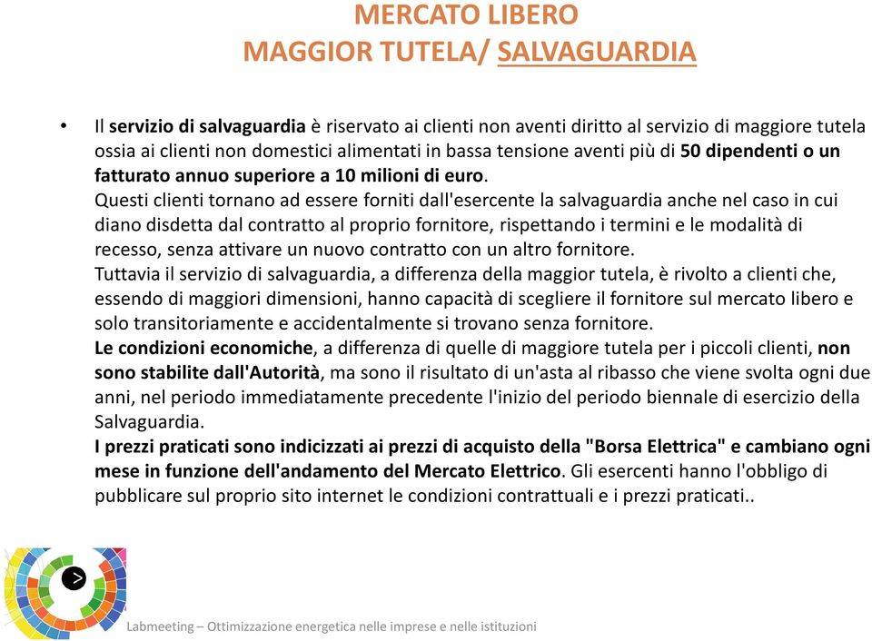 Questi clienti tornano ad essere forniti dall'esercente la salvaguardia anche nel caso in cui diano disdetta dal contratto al proprio fornitore, rispettando i termini e le modalità di recesso, senza