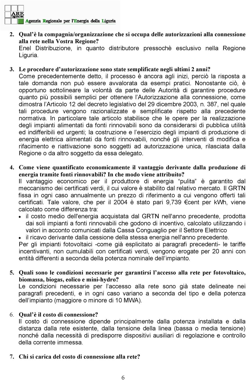 Come precedentemente detto, il processo è ancora agli inizi, perciò la risposta a tale domanda non può essere avvalorata da esempi pratici.