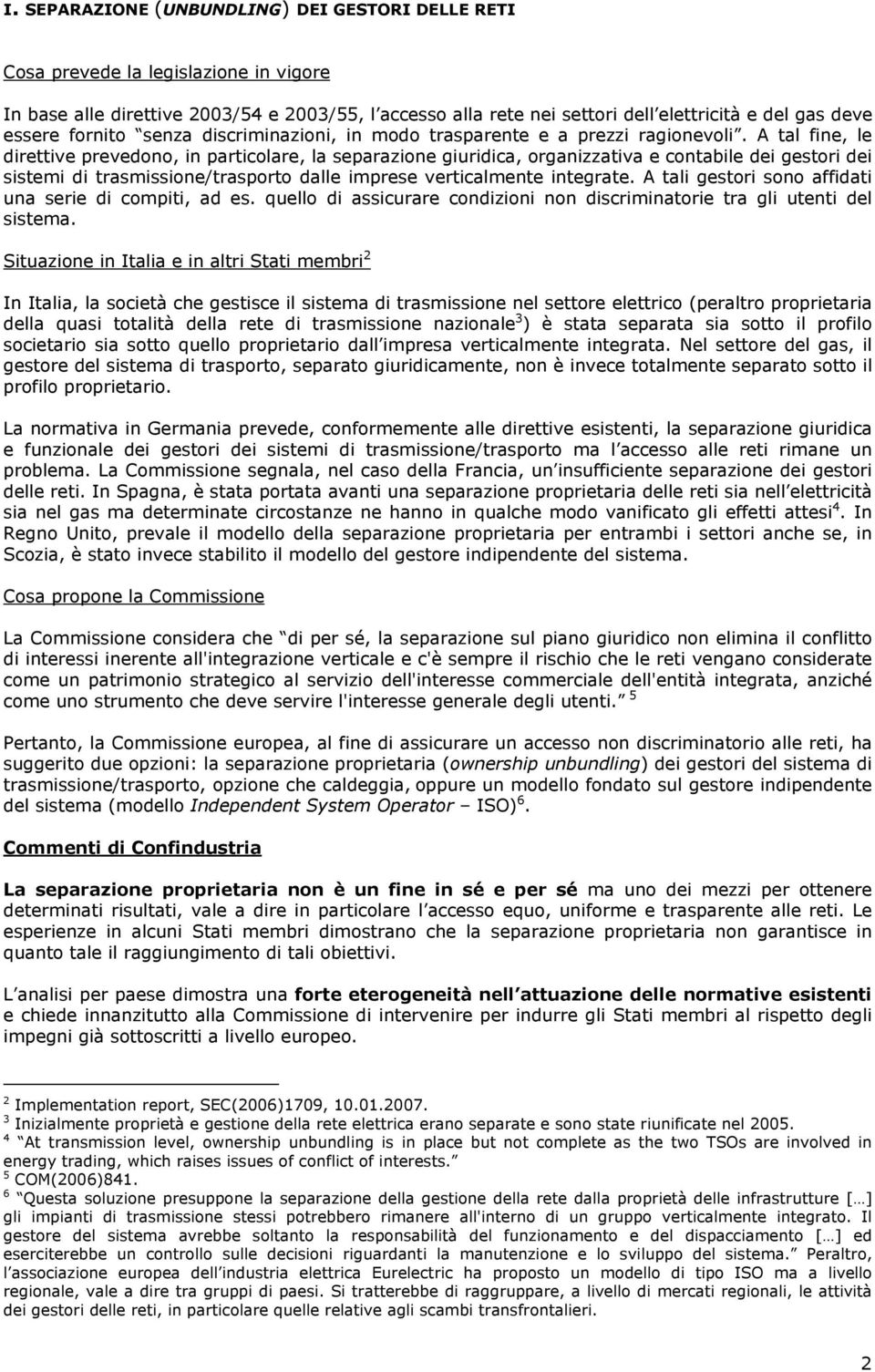 A tal fine, le direttive prevedono, in particolare, la separazione giuridica, organizzativa e contabile dei gestori dei sistemi di trasmissione/trasporto dalle imprese verticalmente integrate.