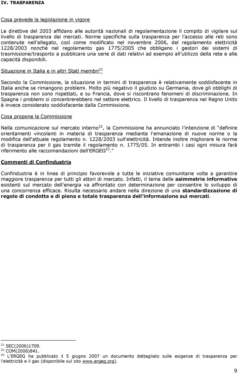 1775/2005 che obbligano i gestori dei sistemi di trasmissione/trasporto a pubblicare una serie di dati relativi ad esempio all utilizzo della rete e alle capacità disponibili.