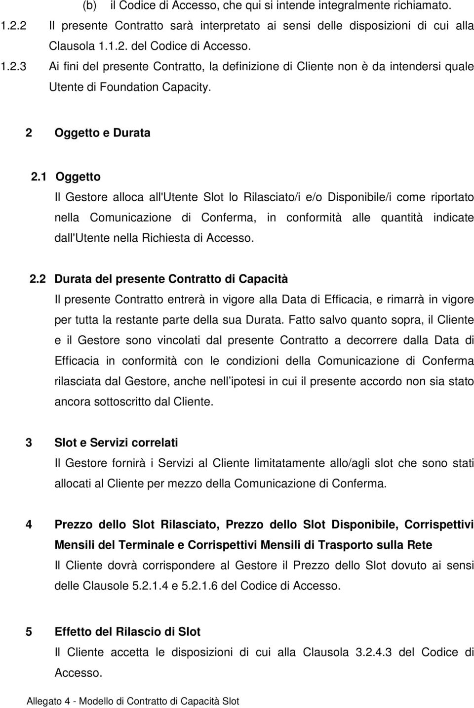 1 Oggetto Il Gestore alloca all'utente Slot lo Rilasciato/i e/o Disponibile/i come riportato nella Comunicazione di Conferma, in conformità alle quantità indicate dall'utente nella Richiesta di