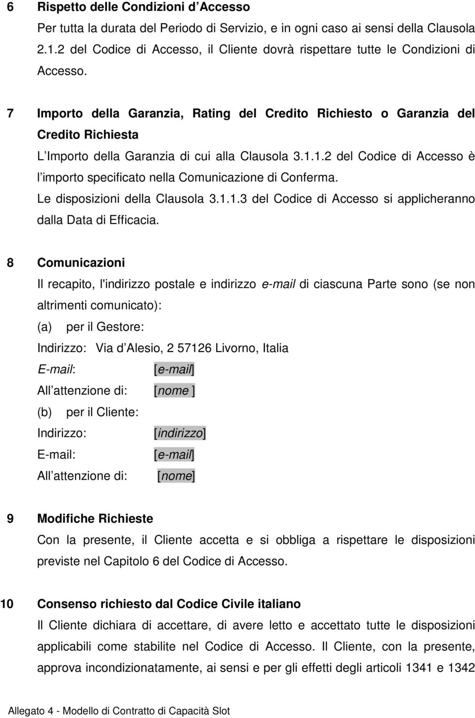 7 Importo della Garanzia, Rating del Credito Richiesto o Garanzia del Credito Richiesta L Importo della Garanzia di cui alla Clausola 3.1.